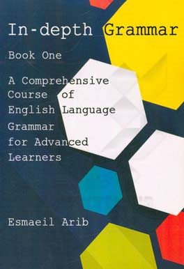 In-depth English grammar: an advanced course book 1: a complete guide to the English language grammar and written expreeions