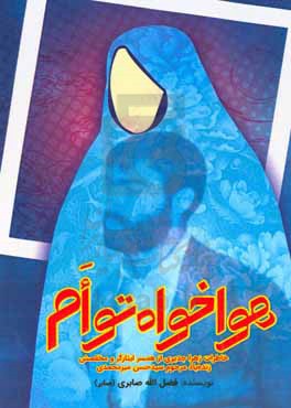 هواخواه توام: خاطرات زهرا جدیری از همسر ایثارگر و مخلصش زنده یاد مرحوم سیدحسن میرمحمدی