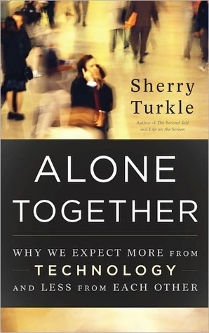 Alone Together: Why We Expect More from Technology and Less from Each Other