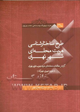 بازشناسی تغییرات مورفولوژیک (ریخت شناختی) محله در شهر تهران: طرح ساختارشناسی هویت محله ای شهر تهران دفتر دوم: گزارش مطالعات محله های حوزه جنوب غربی ته