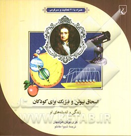 اسحاق نیوتن و فیزیک برای کودکان: زندگی و اندیشه هایش همراه با 21 فعالیت و سرگرمی