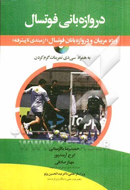 دروازه بانی فوتسال: ویژه مربیان و دروازه بانان فوتسال (از مبتدی تا پیشرفته) به همراه سی دی تمرینات گرم کردن