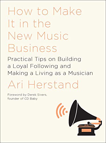 How To Make It in the New Music Business -Practical Tips on 
Building a Loyal Following and Making a Living as a Musician