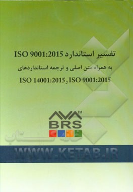 تفسیر استاندارد ISO 9001:2015 سیستم مدیریت کیفیت: به همراه متن اصلی و ترجمه استانداردهای ISO 14001:2015 و ISO 9001:2015