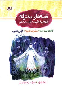 قصه های دخترانه: فرازهایی از زندگی سه بانوی صدر اسلام: فاطمه بنت اسد (عروس آن خانه)، حضرت خدیجه (عروس و کاروانش)، نرگس  خاتون (اسیری و عروسی)