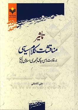 تاثیر مناقشات کلام سیاسی بر رقابت های سیاسی جمهوری اسلامی ایران