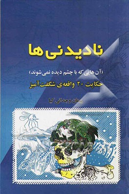 نادیدنی ها (آن هایی که با چشم دیده نمی شوند): حکایات 20 واقعه ی شگفت آمیز