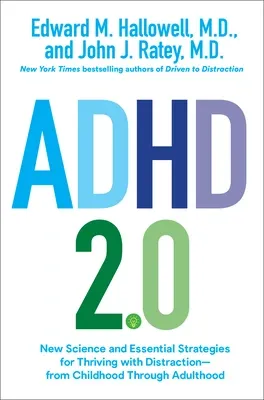 ADHD 2.0 : New Science and Essential Strategies for Thriving with Distraction—From Childhood Through Adulthood