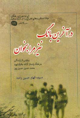 در آخرین بانگ نیز مرا بخوان: گزیده ای از زندگی نامه، خاطرات، وصیت نامه، دست نوشته و تصاویر شهید محمدحسین حسین پور