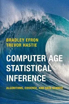 Computer Age Statistical Inference: Algorithms, Evidence, and Data Science (Institute of Mathematical Statistics Monographs, Series Number 5)