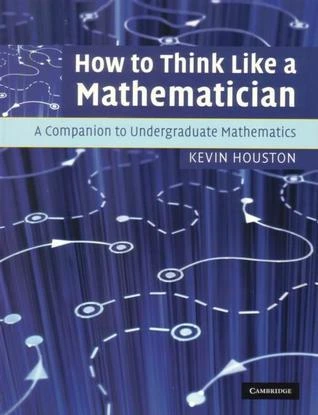 How to Think Like a Mathematician: A Companion to Undergraduate Mathematics