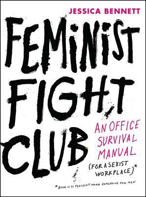 Feminist Fight Club: An Office Survival Manual for a Sexist Workplace