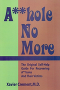 Asshole No More; The Original Self-Help Guide for Recovering Assholes and Their Victims