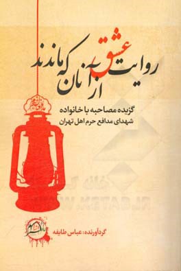 روایت عشق از آنان که ماندند: گزیده مصاحبه ها با خانواده شهدای مدافع حرم اهل تهران