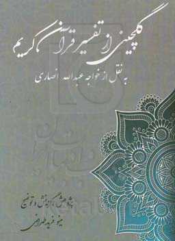 گلچینی از تفسیر عرفانی قرآن کریم به نقل از خواجه عبدالله انصاری بر اساس &quot;کشف الاسرار و عده الابرار&quot; ...