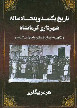 تاریخ یکصد و پنجاه ساله شهرداری کرمانشاه و نگاهی به اوضاع اقتصادی و اجتماعی آن عصر