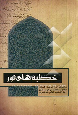 خطبه های نور: مجموعه ای از گزیده های خطبه های عبادی آیت الله عبدالقائم شوشتری بین سال های 1361 الی 1363 در شهرستان زرند استان کرمان