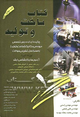 کتاب ساخت و تولید: چکیده ای از ده درس تخصصی مهندسی مکانیک (ساخت و تولید) به همراه حل تشریحی سوالات نه دوره آزمون های کارشناسی ارشد