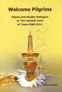 Welcome to pilgrims: pilgrim and khadim dialogues at the celestial court of Imam Rida