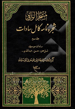 مشجر الوافی: شجره نامه کامل سادات بخش اول: سادات موسوی، جلد سوم: نسل حمزه، حسن، عبدالله ...