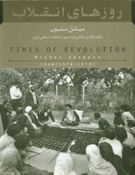 روزهای انقلاب: واقعه نگاری عکاس فرانسوی از انقلاب اسلامی ایران = Times of revolution