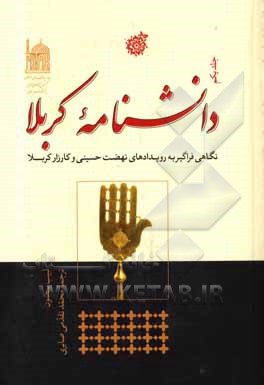 دانشنامه کربلا: نگاهی فراگیر به رویدادهای نهضت حسینی و کارزار کربلا، از رهسپار شدن امام حسین (ع) از مدینه تا بازگشت اسیران