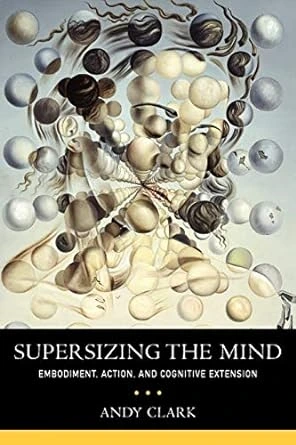 Supersizing the Mind: Embodiment, Action, and Cognitive Extension