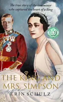 The King and Mrs. Simpson: The True Story of the Commoner Who Captured the Heart of a King