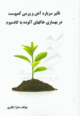 تاثیر سرباره آهن و ورمی کمپوست در بهسازی خاکهای آلوده به کادمیوم