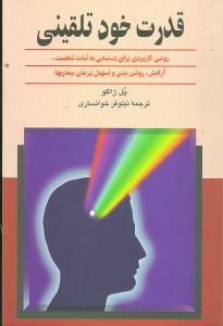 قدرت خودتلقینی: روشی کاربردی برای دستیابی به ثبات شخصیت، آرامش، روشن بینی و تسهیل درمان بیماریها