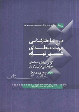 بازشناسی تغییرات مورفولوژیک (ریخت شناختی) محله در شهر تهران: طرح ساختارشناسی هویت محله ای شهر تهران دفتر دوم: گزارش مطالعات محله های حوزه میانی مرکزی