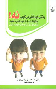 وقتی کودکتان می گوید “نه!” چگونه او را با خود همراه کنید بدون نق زدن، باج دادن، تهدید کردن