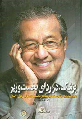 پزشک، در ردای نخست وزیر: یادداشت های دکتر&quot;ماهاتیر محمد&quot; نخست وزیر مالزی طی 22 سال (2003-1981)