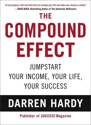 The Compound Effect: Jumpstart Your Income, Your Life, Your Success