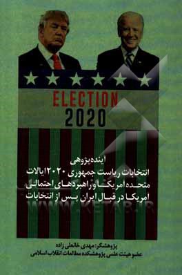 آینده پژوهی انتخابات ریاست جمهوری 2020 ایالات متحده آمریکا و راهبردهای احتمالی آمریکا در قبال ایران پس از انتخابات