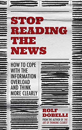 Stop Reading the News: A Manifesto for a Happier, Calmer and Wiser Life (1860061)