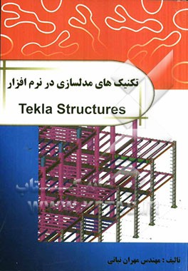 تکنیک های مدل سازی در نرم افزار Tekla structures: مدلسازی پیشرفته همراه با فیلم های آموزشی پروژه ها