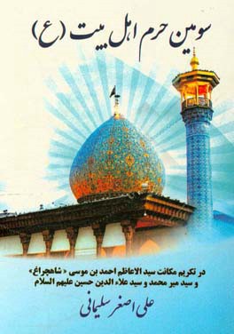 سومین حرم اهل بیت (ع) در تکریم مکانت سید الاعاظم احمدبن موسی "شاهچراغ" و سیدمیرمحمد و سید علاءالدین حسین (ع)