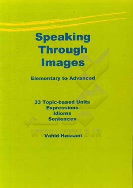 Speaking through images elementary to advanced: 33 topic-based units, ‭‬expressions, idioms, sentences