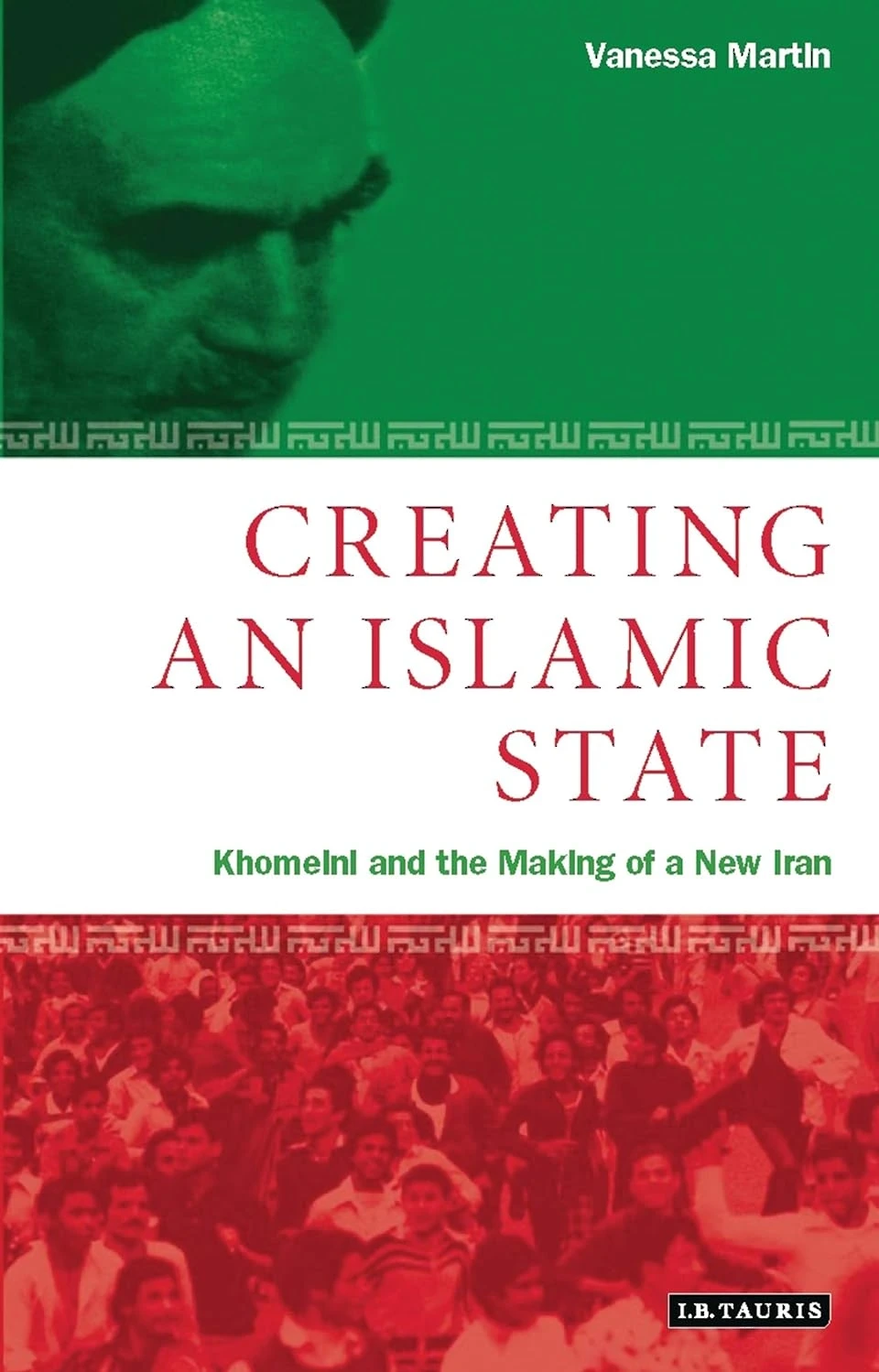 Creating An Islamic State: Khomeini and the Making of a New Iran