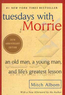 Tuesdays with morrie: an old man, a young man, and life's greatest lesson