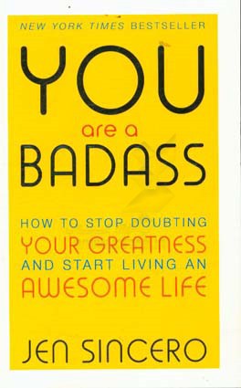 You are a bad ass: how to stop doubting your greatness and start living an awesom life