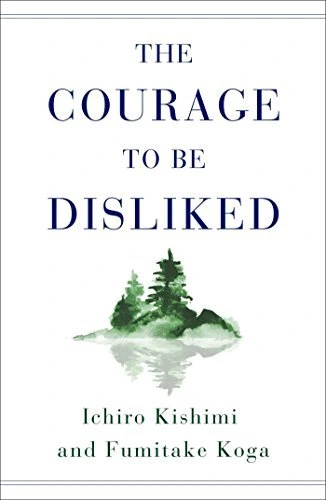 The Courage to Be Disliked: How to Free Yourself, Change your Life and Achieve Real Happiness