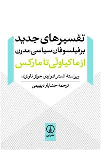 تفسیرهای جدید بر فیلسوفان سیاسی مدرن (از ماکیاولی تا مارکس)