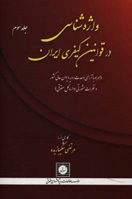 واژه شناسی در قوانین کیفری ایران: همراه با آرای وحدت رویه دیوان عالی کشور و نظرات مشورتی اداره کل حقوقی: (خ تا غ)