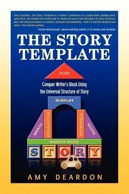 The Story Template: The Story Template: Conquer Writer's Block Using the Universal Structure of Story