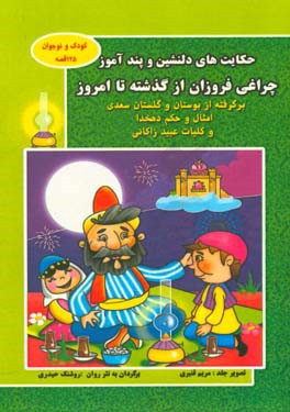 حکایت های دلنشین و پندآموز چراغی فروزان از گذشته تا امروز: برگرفته از بوستان و گلستان سعدی...