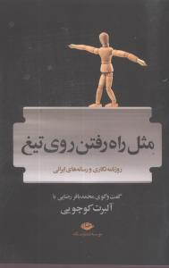 مثل راه رفتن روی تیغ: روزنامه نگاری، مطبوعات و رسانه های ایران (قبل و بعد از انقلاب) در گفت و شنود مفصل با آلبرت کوچویی