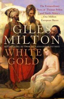 White Gold: The Extraordinary Story of Thomas Pellow and North Africa's One Million European Slaves