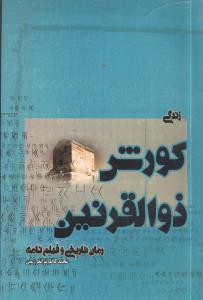 زندگی کورش ذوالقرنین: رمان تاریخی و فیلم نامه